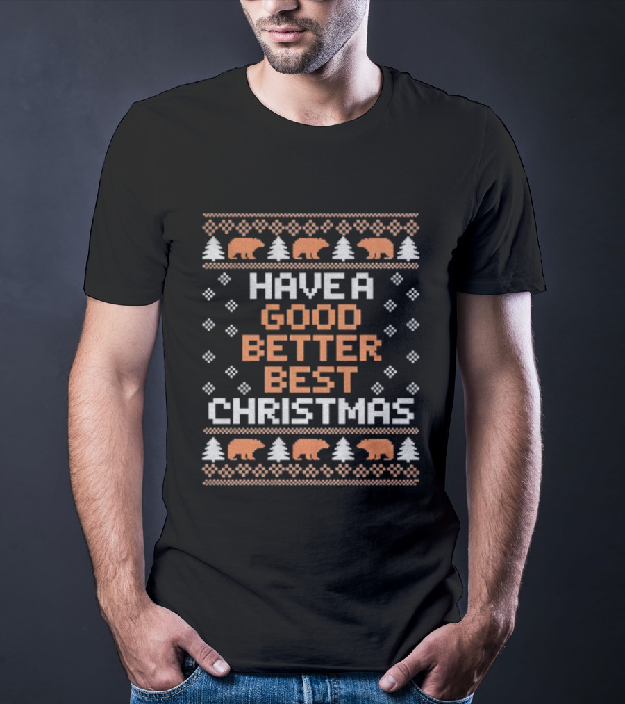 Have A Good Better Best Christmas Bears Trees Ugly Sweater T-Shirt