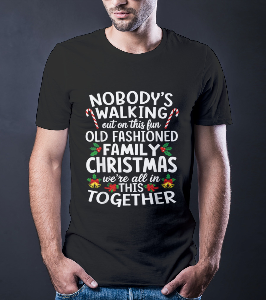 Nobody's Walking Out Fun Old Fashioned Family Christmas We're All In This Together Candy Canes Holly Berries Holiday Spirit T-Shirt