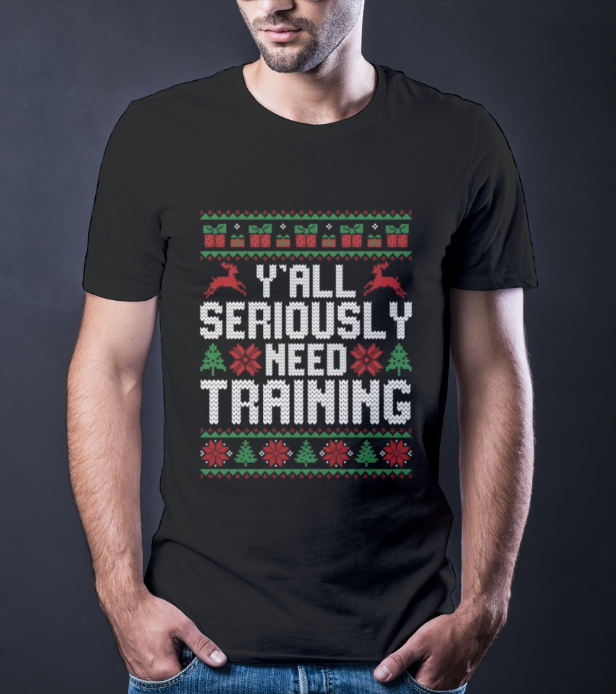 Y’all Seriously Need Training Ugly Christmas Reindeer Trees Gifts T-Shirt