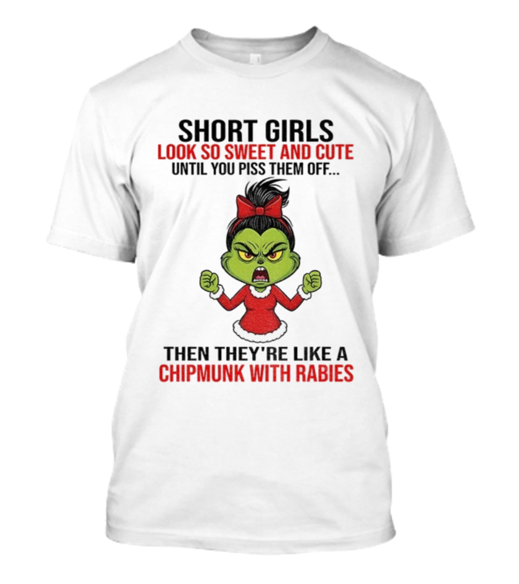 Short Girls Look So Sweet And Cute Until You Piss Them Off Then They're Like A Chipmunk With Rabies Grinch Christmas T-Shirt