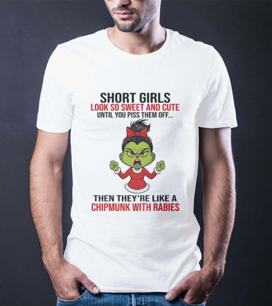 Short Girls Look So Sweet And Cute Until You Piss Them Off Then They're Like A Chipmunk With Rabies Grinch Christmas T-Shirt