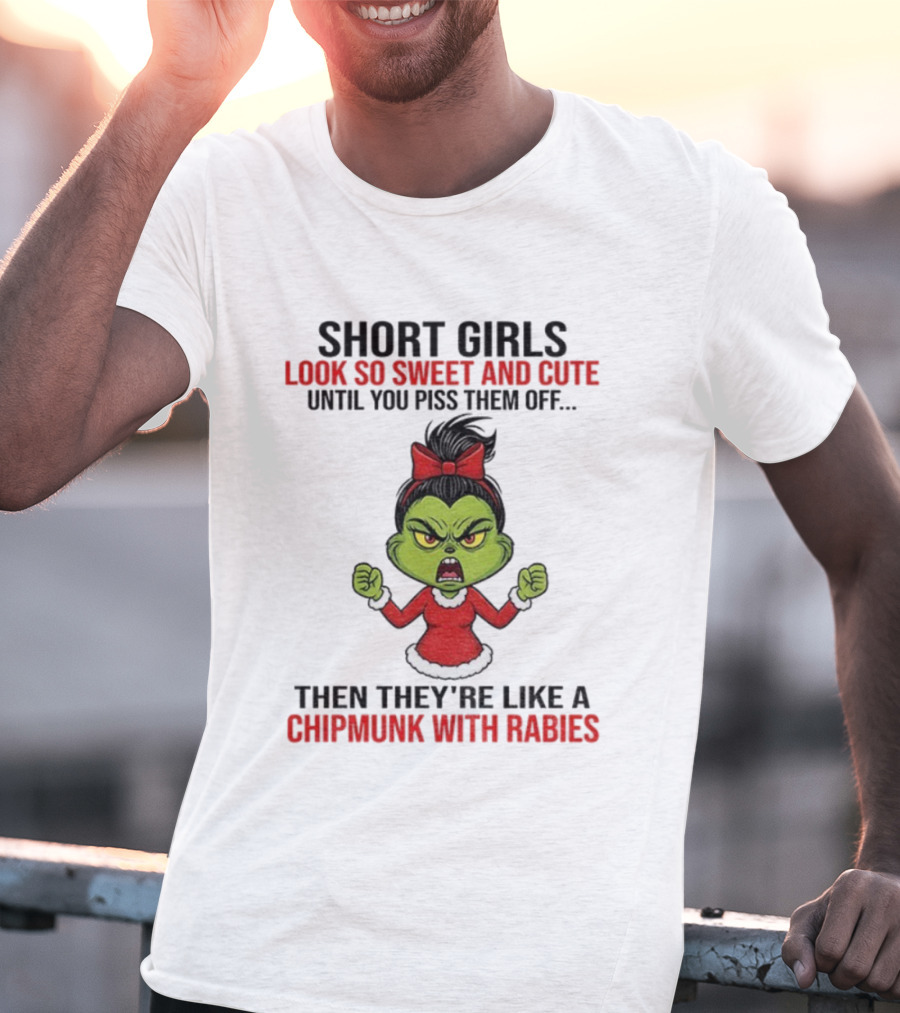 Short Girls Look So Sweet And Cute Until You Piss Them Off Then They're Like A Chipmunk With Rabies Grinch Christmas T-Shirt