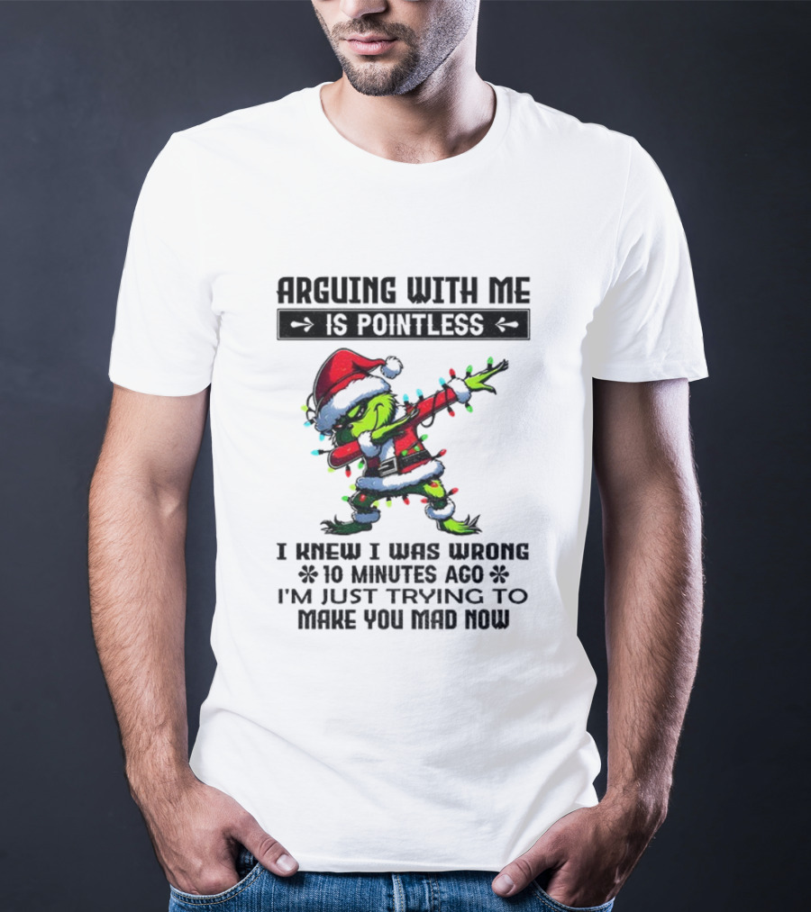 Grinch Santa Arguing With Me Is Pointless I Knew I Was Wrong 10 Minutes Ago I'm Just Trying To Make You Mad Now T-Shirt