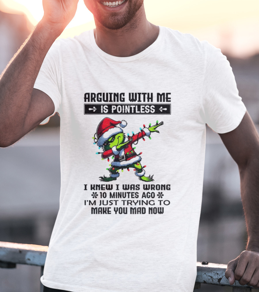 Grinch Santa Arguing With Me Is Pointless I Knew I Was Wrong 10 Minutes Ago I'm Just Trying To Make You Mad Now T-Shirt
