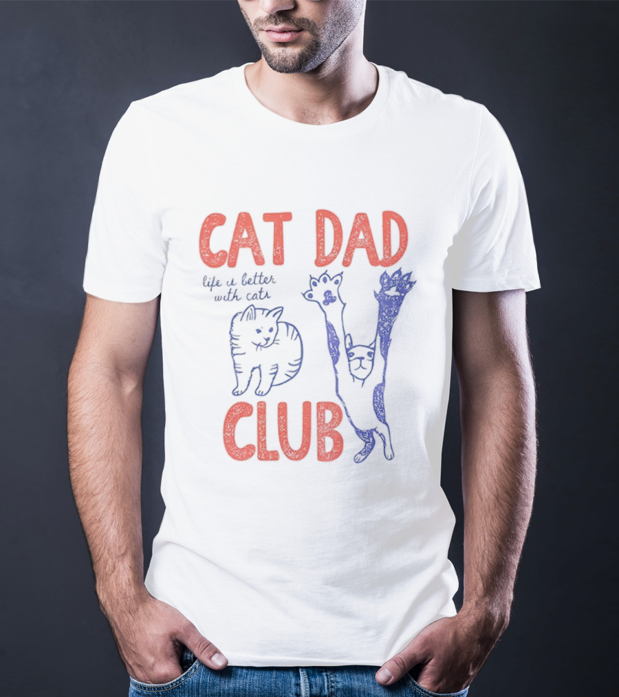 Cat Dad Club Life Is Better With Cats T-Shirt