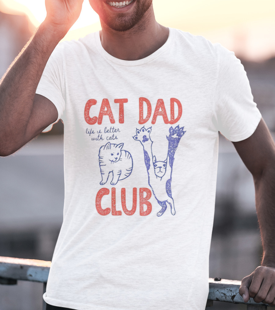 Cat Dad Club Life Is Better With Cats T-Shirt