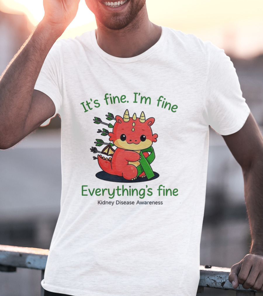 Dragon It's Fine I'm Fine Everything's Fine Kidney Disease Awareness T-Shirt