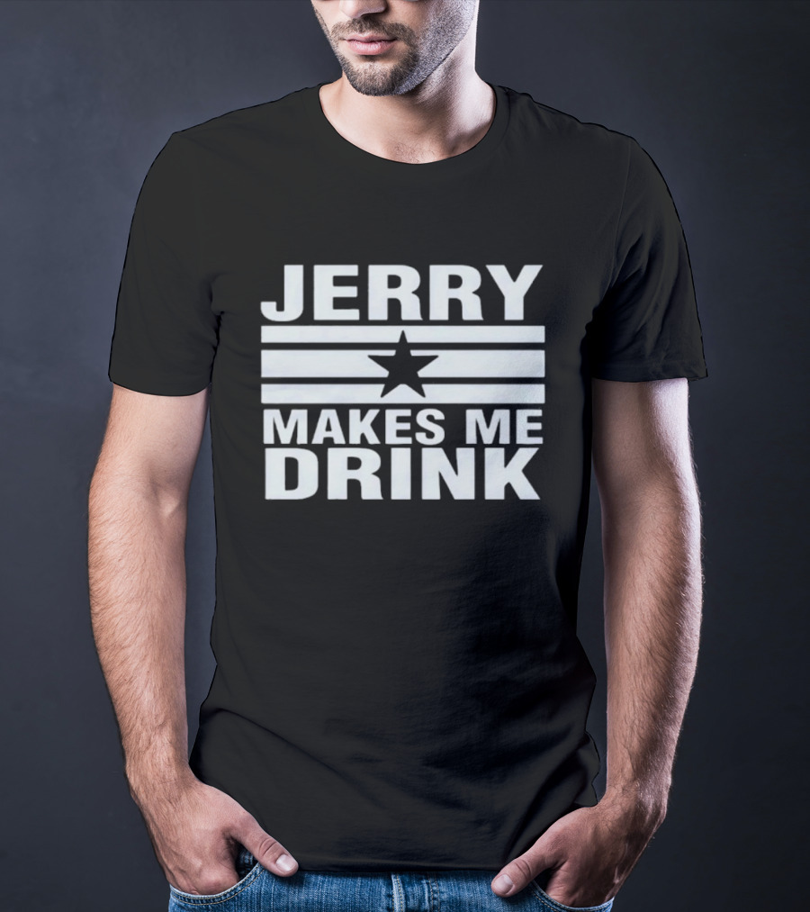 Jerry Makes Me Drink Dallas Cowboys Football Star Logo T-Shirt
