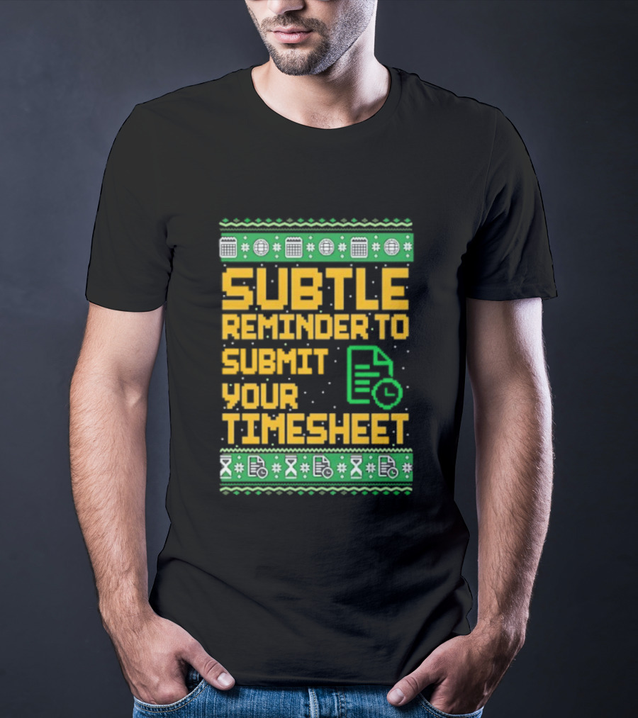 Subtle Reminder To Submit Your Timesheet Christmas Ugly Sweater Style Fun Office Holiday T-Shirt