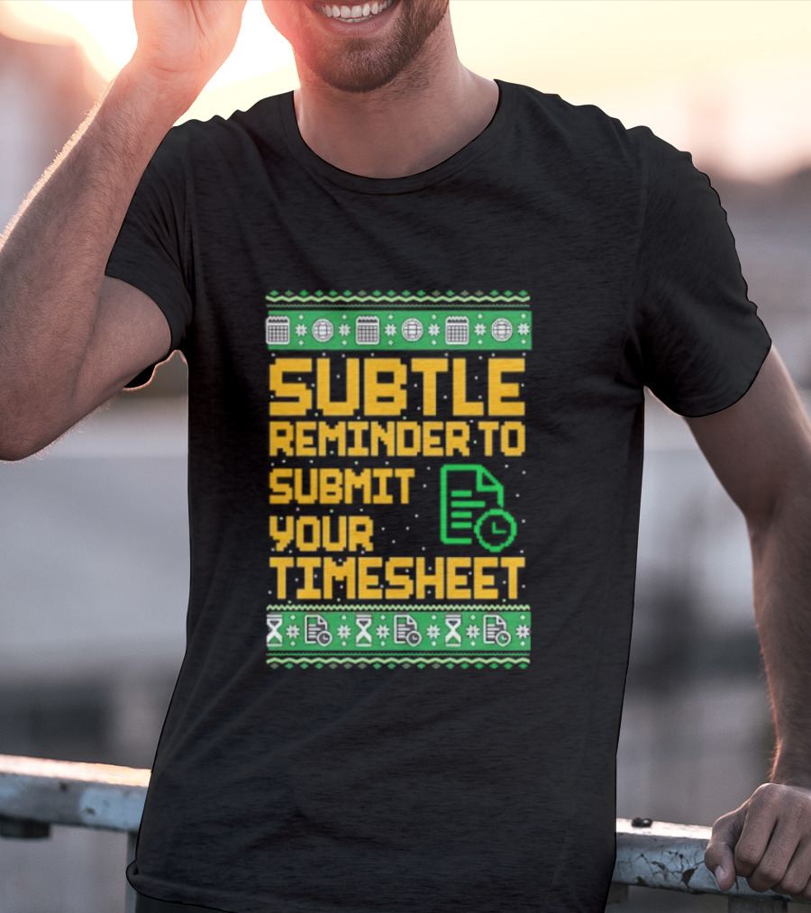 Subtle Reminder To Submit Your Timesheet Christmas Ugly Sweater Style Fun Office Holiday T-Shirt