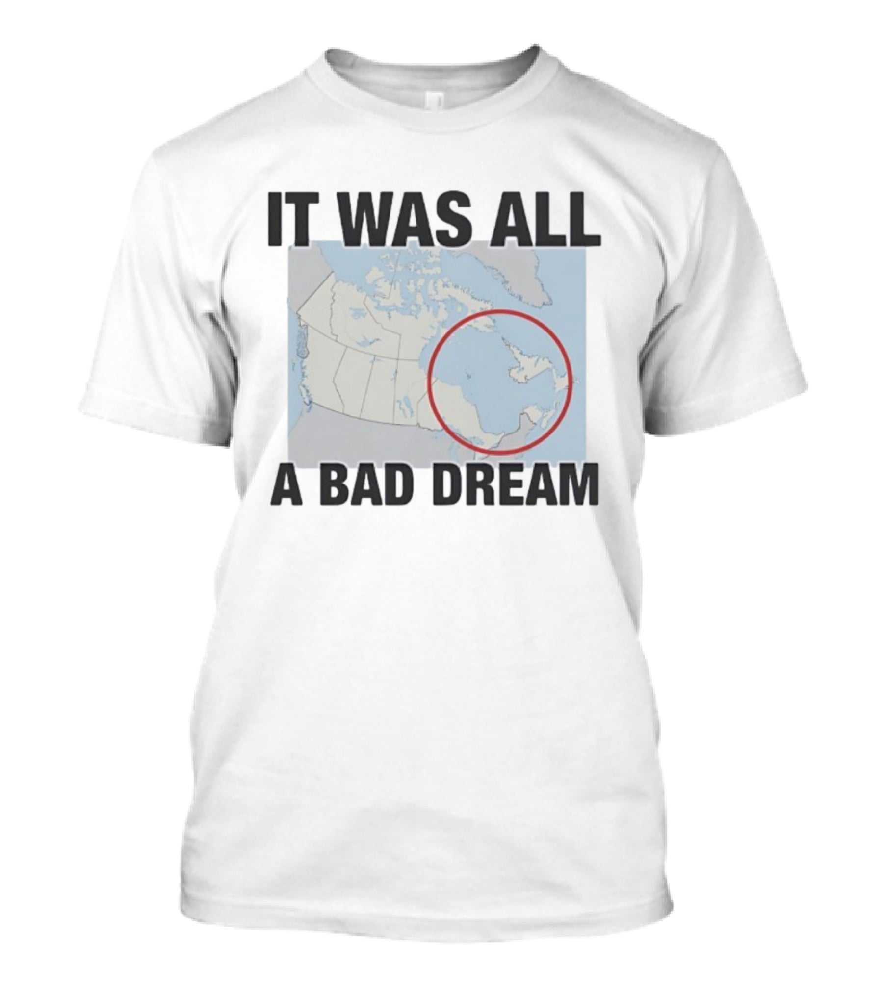 Quebec Isn’t Real It Was All A Bad Dream Map Joke Canada T-Shirt