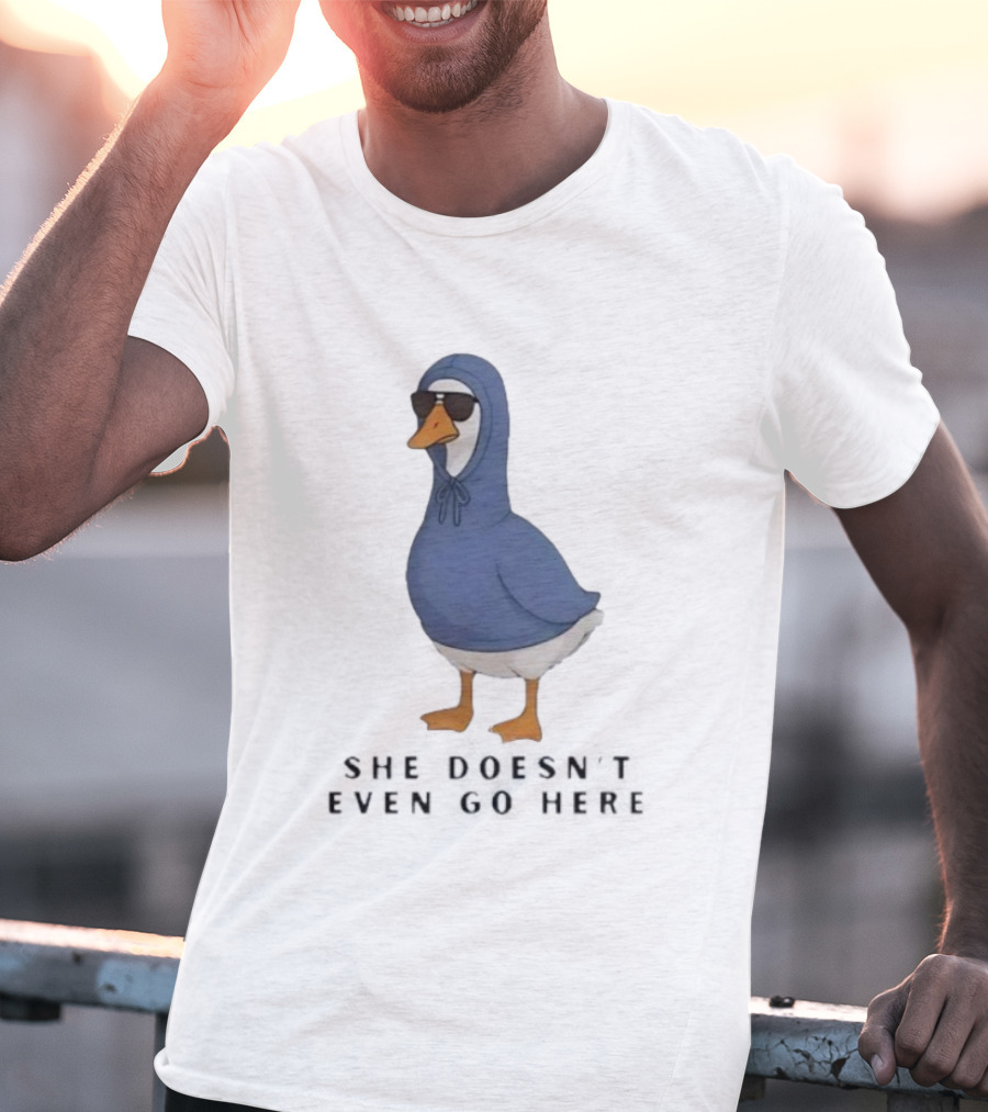 Silly Goose Sunglass She Doesn’t Even Go Here Funny T-Shirt