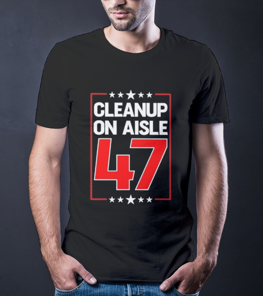 CLEANUP ON AISLE 47 Anti Trump Statement T-Shirt