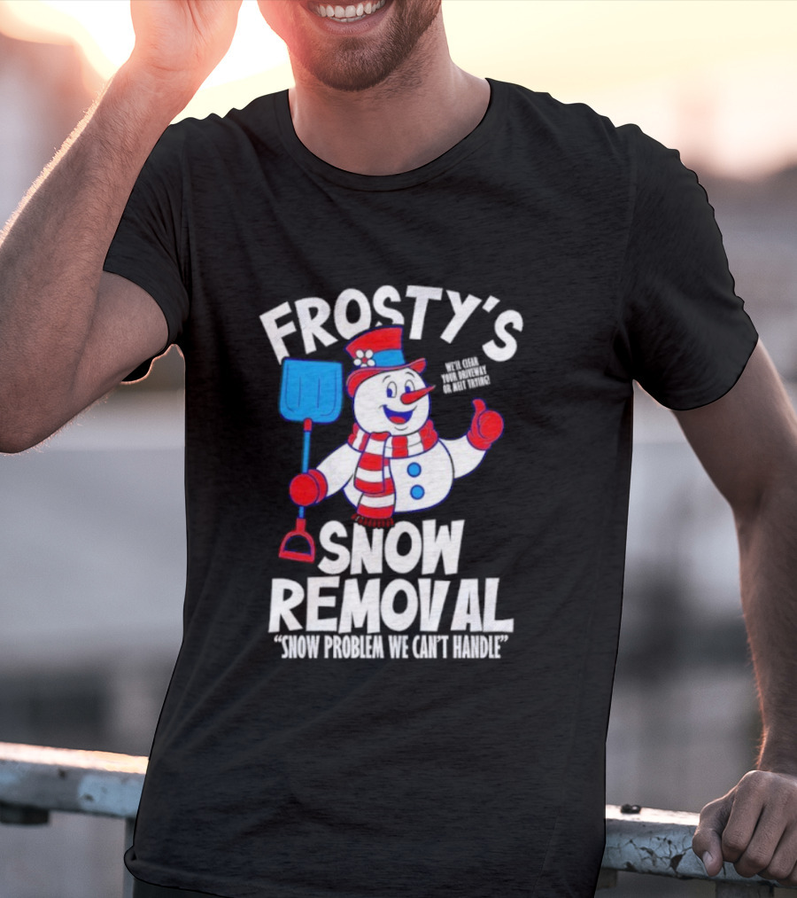 Frosty's Snow Removal Snow Problem We Can't Handle T-Shirt