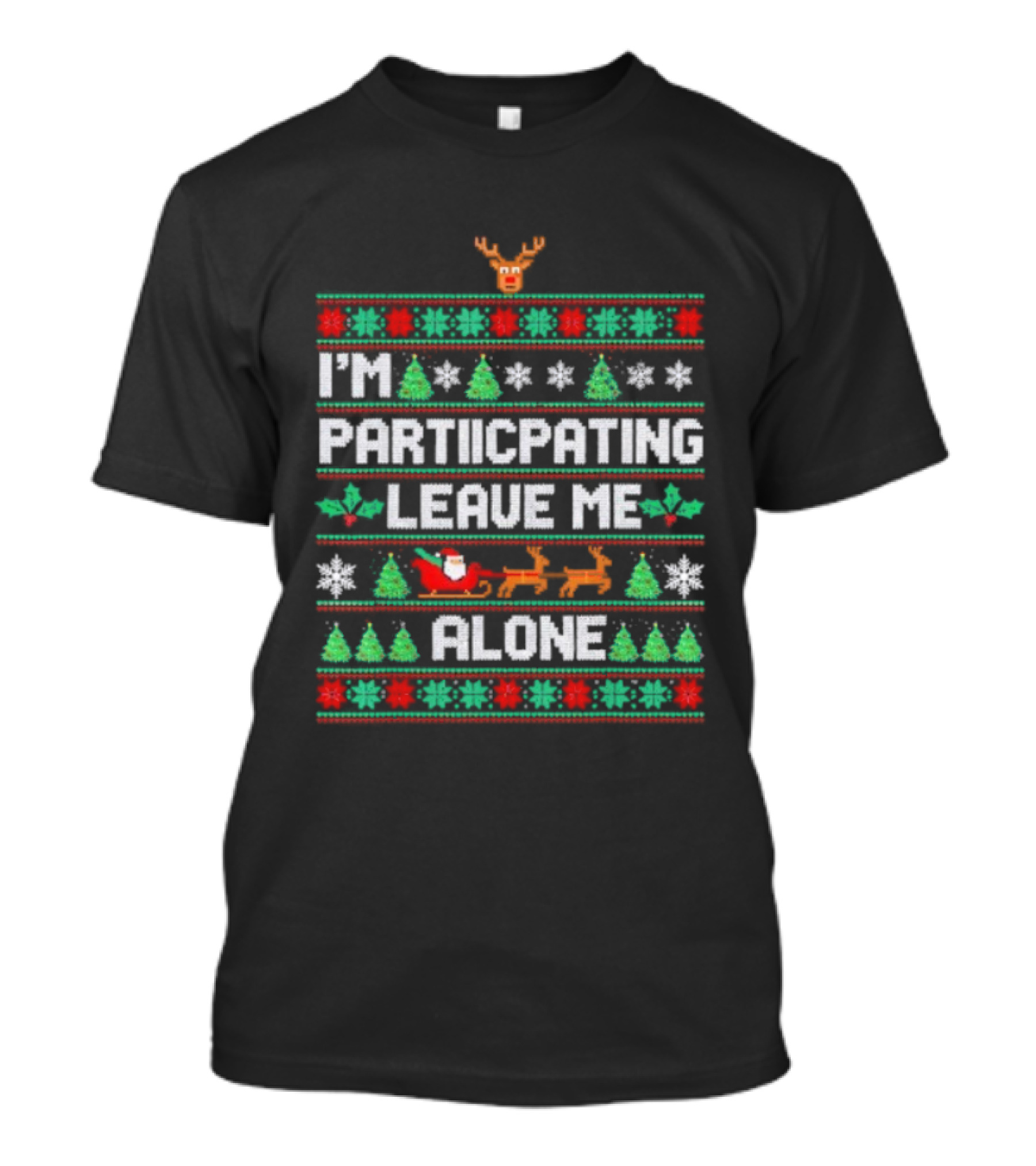 I'm Participating Leave Me Alone Ugly Christmas Sweater Santa Reindeer Trees T-Shirt