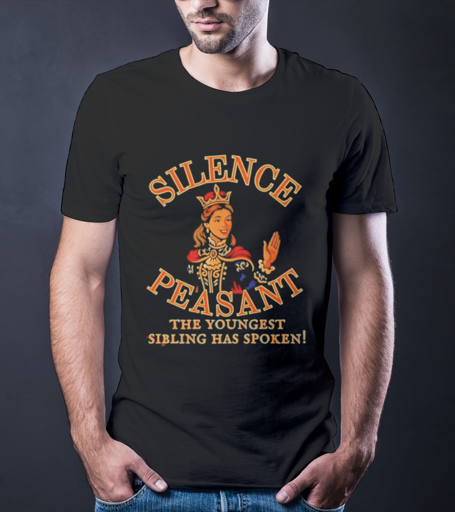 Silence Peasant The Youngest Sibling Has Spoken Queen T-Shirt