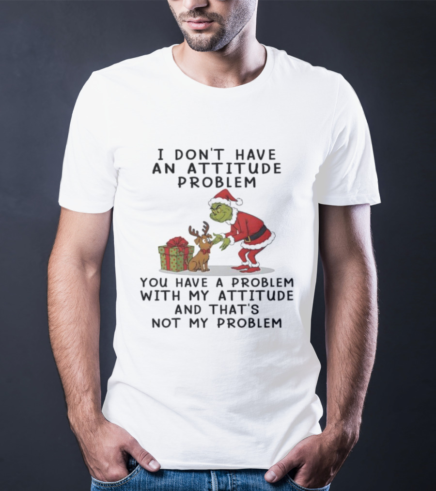 I Don’t Have An Attitude Problem Grinch Christmas Quote With Max And Gift Box T-Shirt