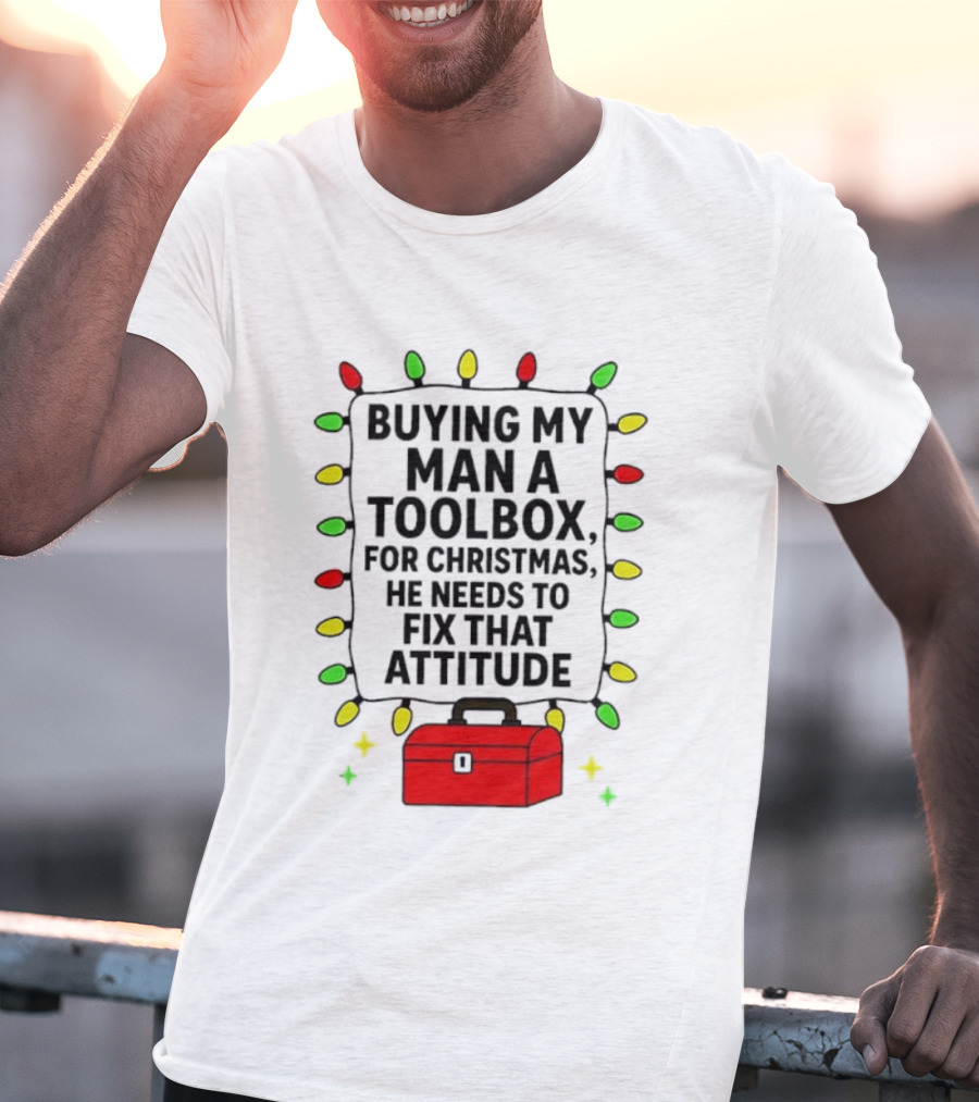 Buying My Man A Toolbox For Christmas He Needs To Fix That Attitude Lights T-Shirt