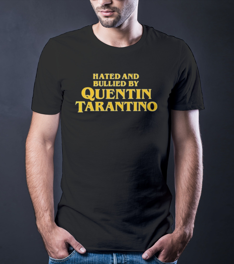 Hated And Bullied By Quentin Tarantino T-Shirt