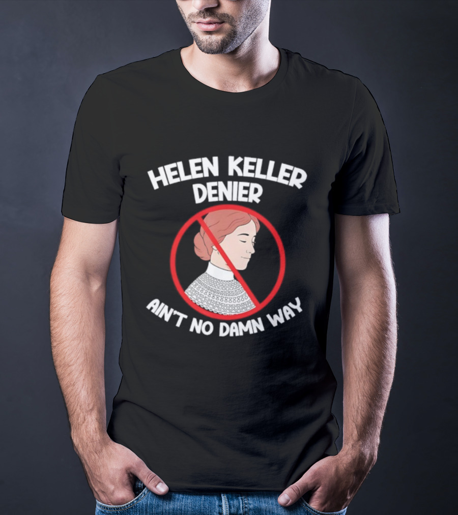Helen Keller Denier Ain’t No Damn Way T-Shirt