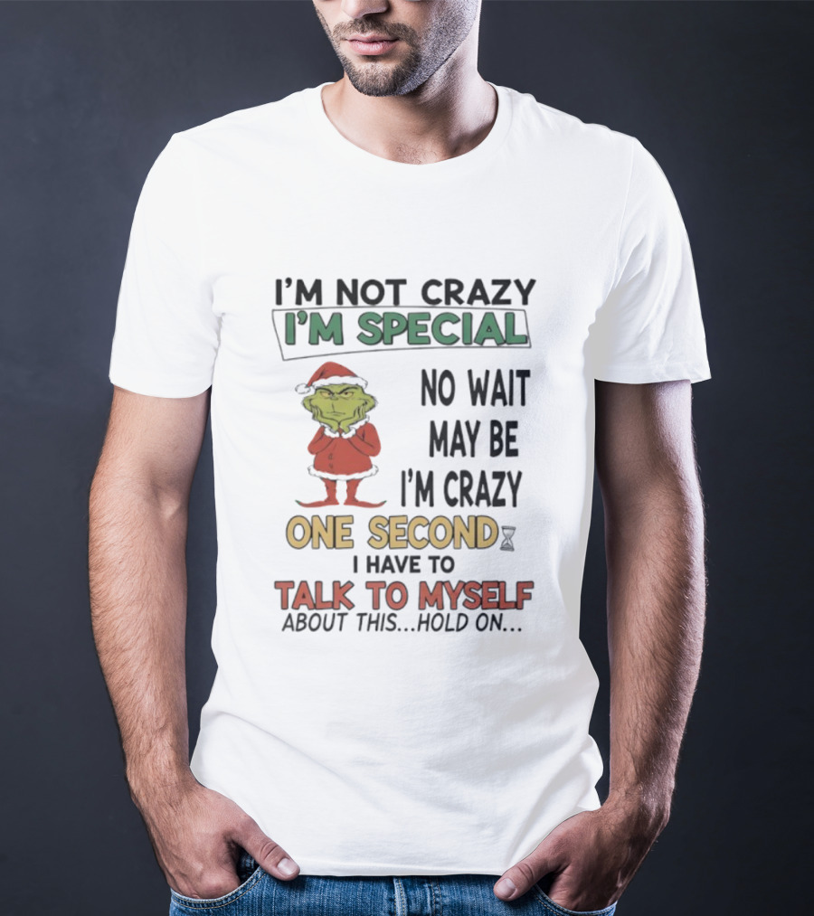 I'm Not Crazy I'm Special No Wait Maybe I'm Crazy One Second Grinch T-Shirt