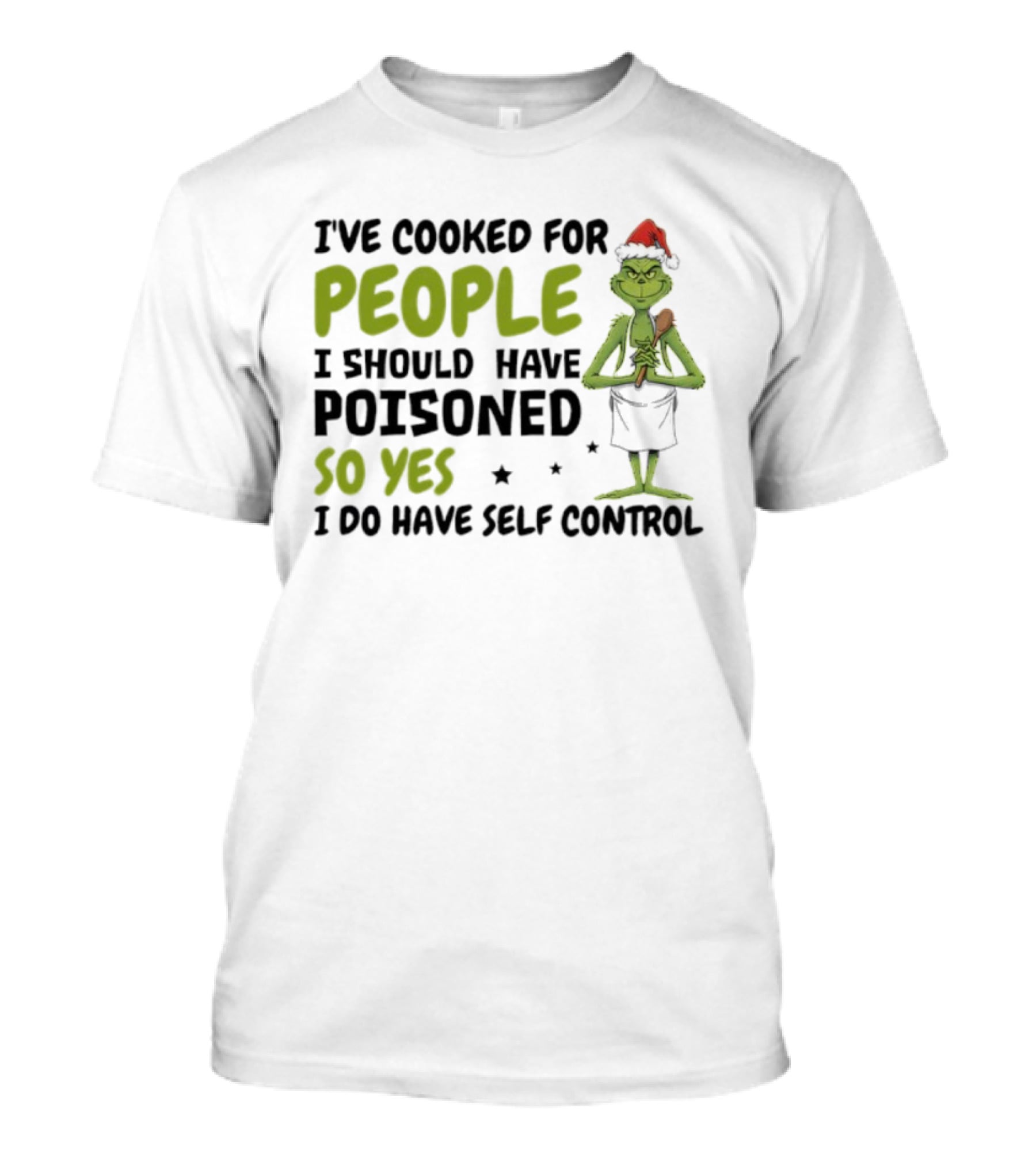 I’ve Cooked For People I Should Have Poisoned So Yes I Do Have Self-Control Grinch Humorous Quote T-Shirt