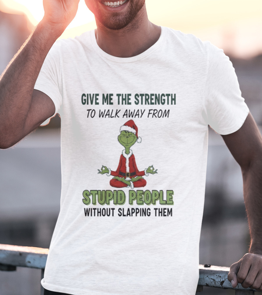 Grinch Santa Give Me The Strength To Walk Away From Stupid People Without Slapping Them T-Shirt