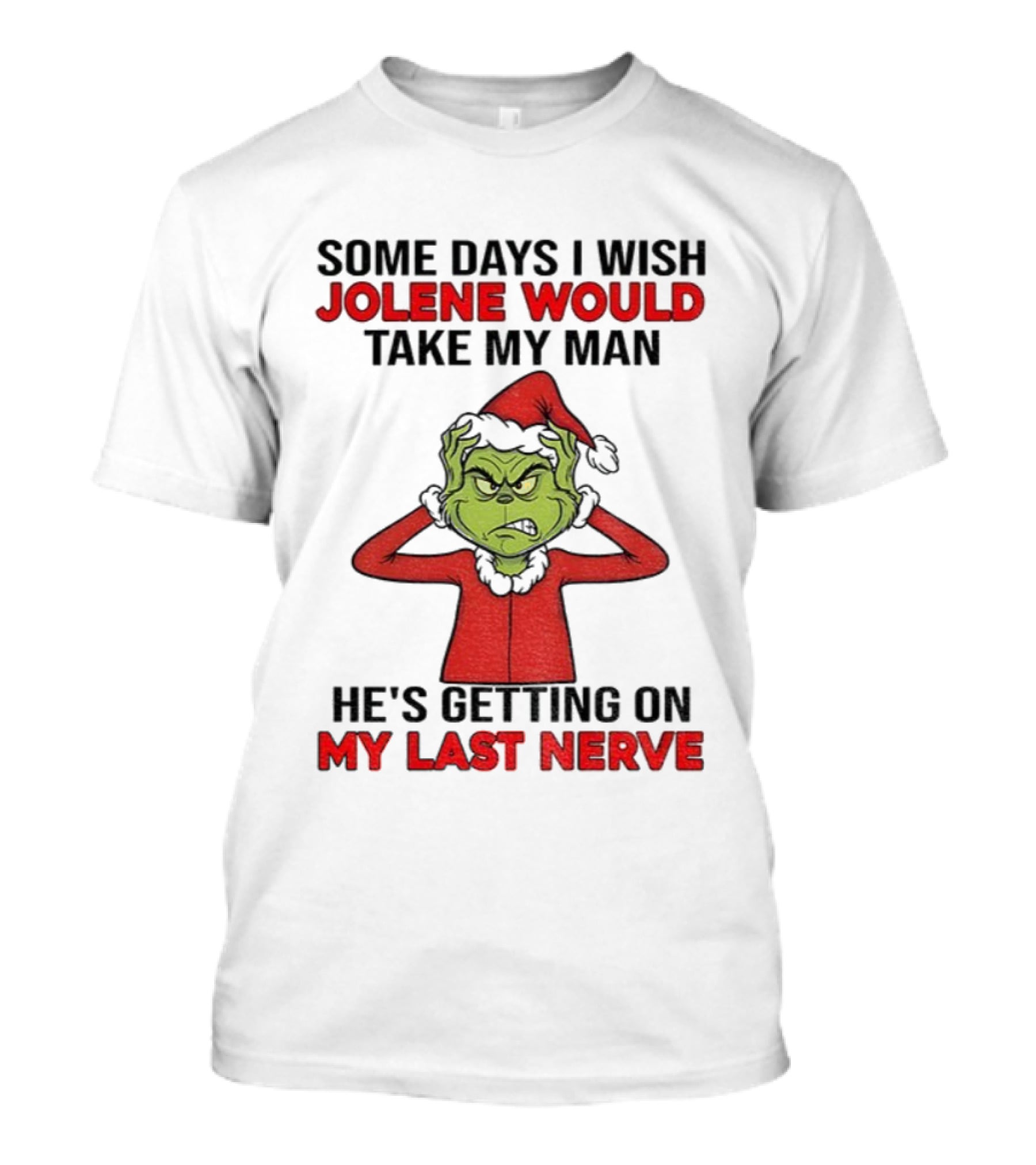 Some Days I Wish Jolene Would Take My Man He's Getting On My Last Nerve Grinch Santa Christmas T-Shirt