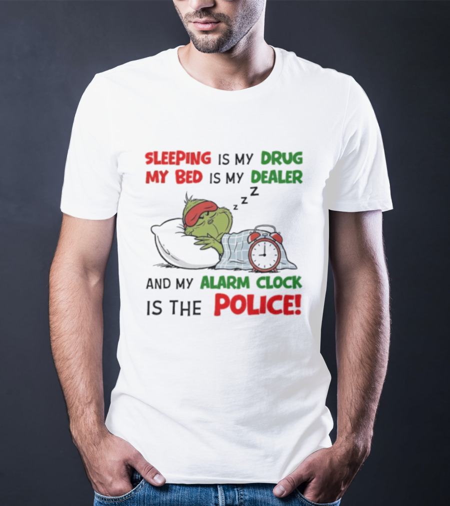 Sleeping Is My Drug My Bed Is My Dealer Grinch Alarm Police T-Shirt