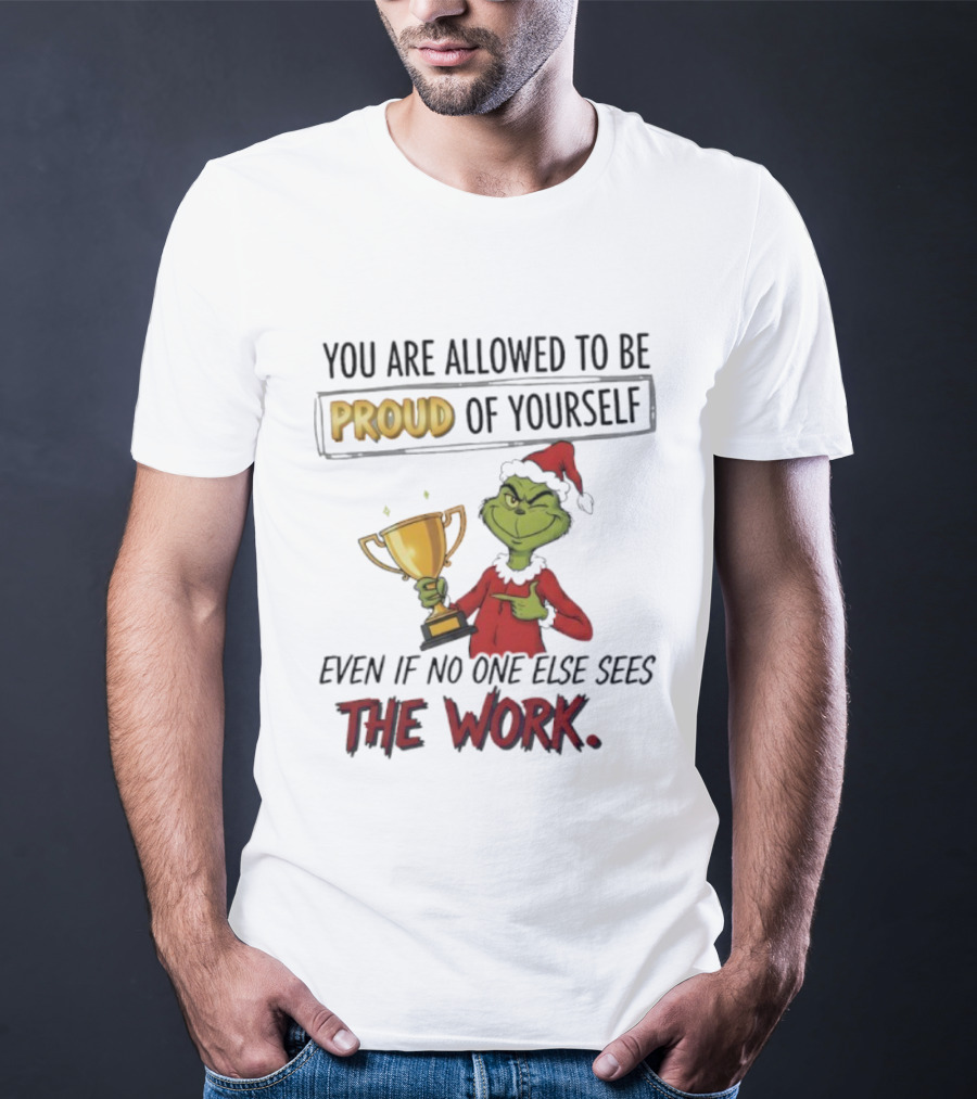 Grinch Proud Of Yourself Even If No One Sees The Work T-Shirt