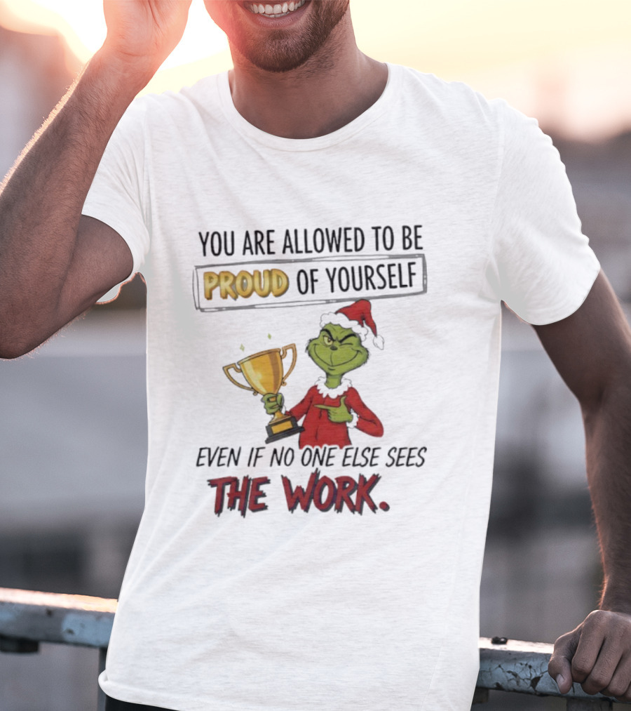 Grinch Proud Of Yourself Even If No One Sees The Work T-Shirt