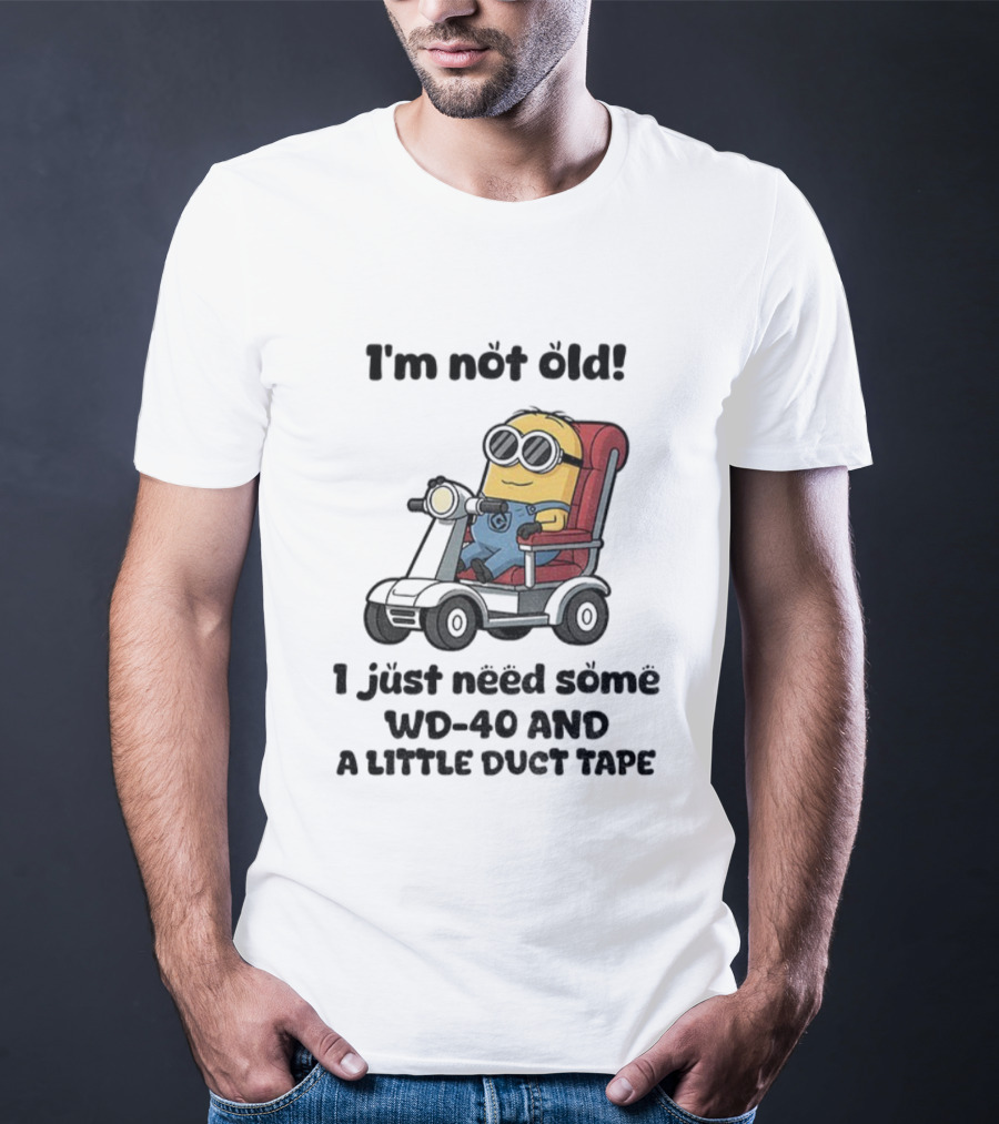 I'm Not Old Minion With WD-40 And A Little Duct Tape T-Shirt