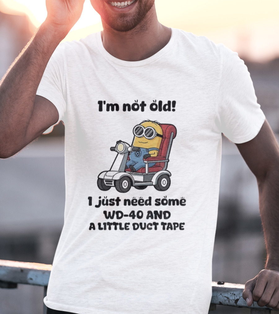 I'm Not Old Minion With WD-40 And A Little Duct Tape T-Shirt