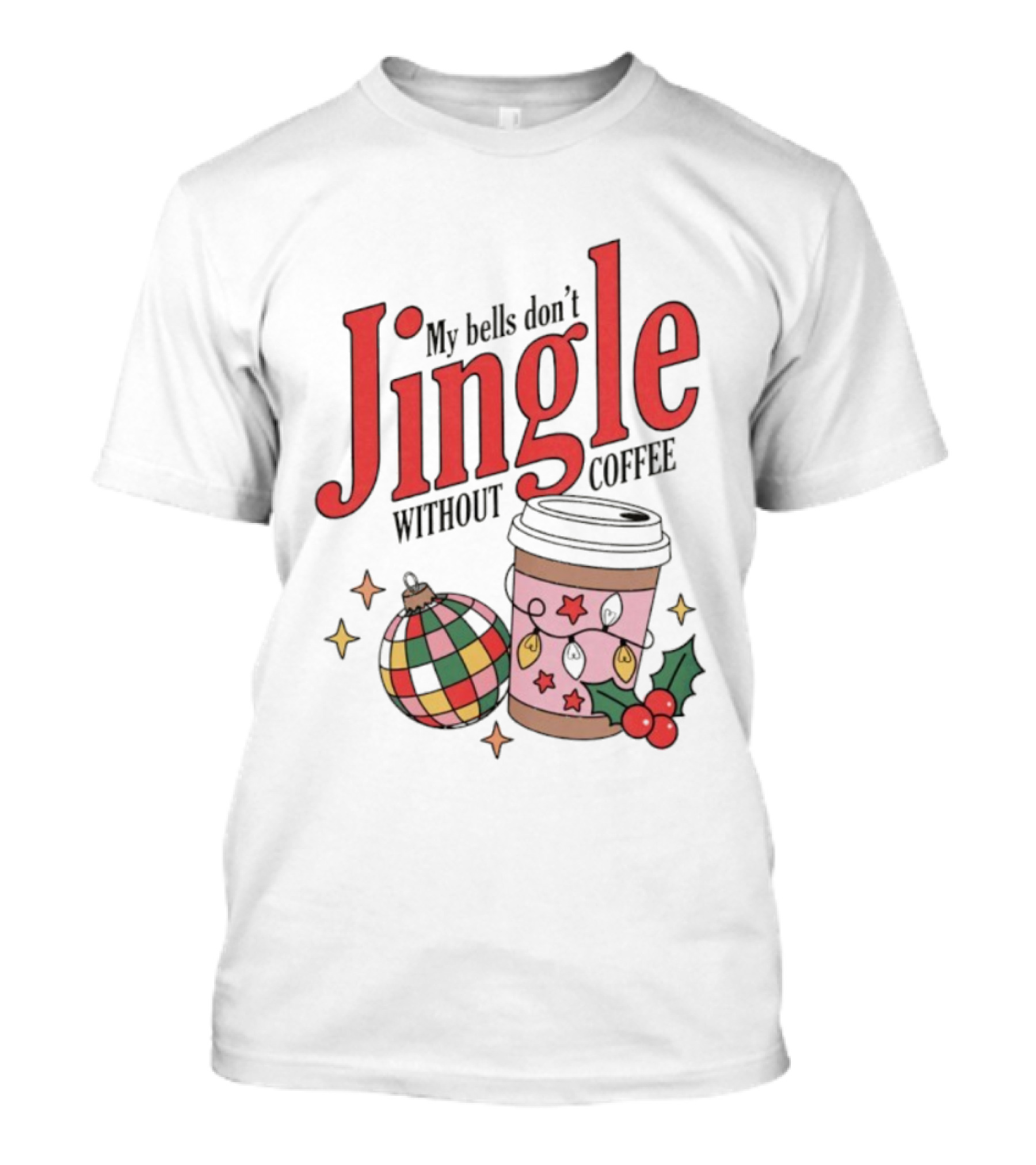 My Bells Don't Jingle Without Coffee Christmas Ornament And To-Go Cup T-Shirt