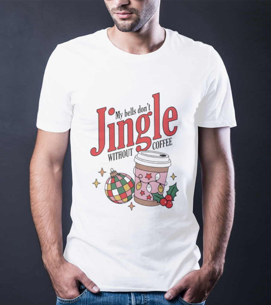 My Bells Don't Jingle Without Coffee Christmas Ornament And To-Go Cup T-Shirt