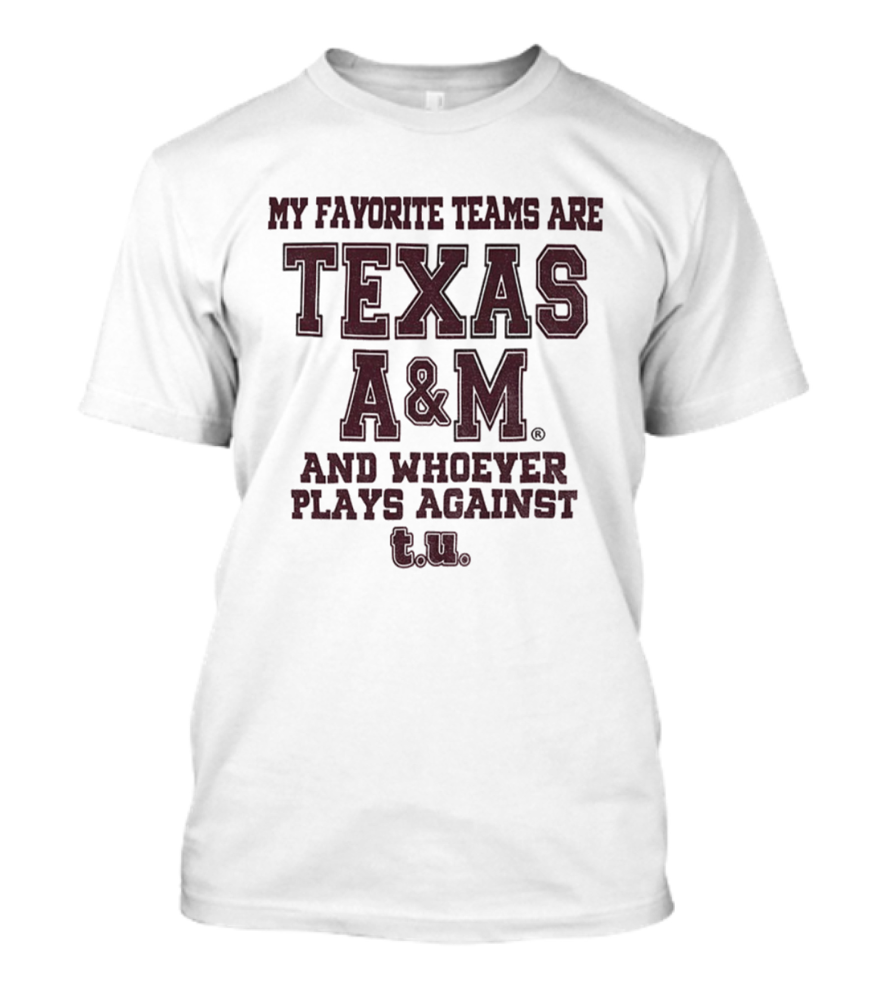 My Favorite Teams Are Texas A&M And Whoever Plays Against Texas A&M T-Shirt