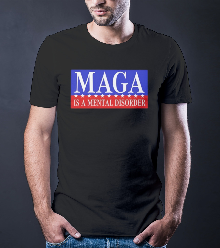 MAGA Is A Mental Disorder Political Statement T-Shirt
