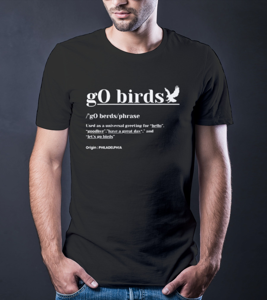 Go Birds Philadelphia Origin Universal Greeting For Hello Goodbye Have A Great Day Let's Go Birds T-Shirt