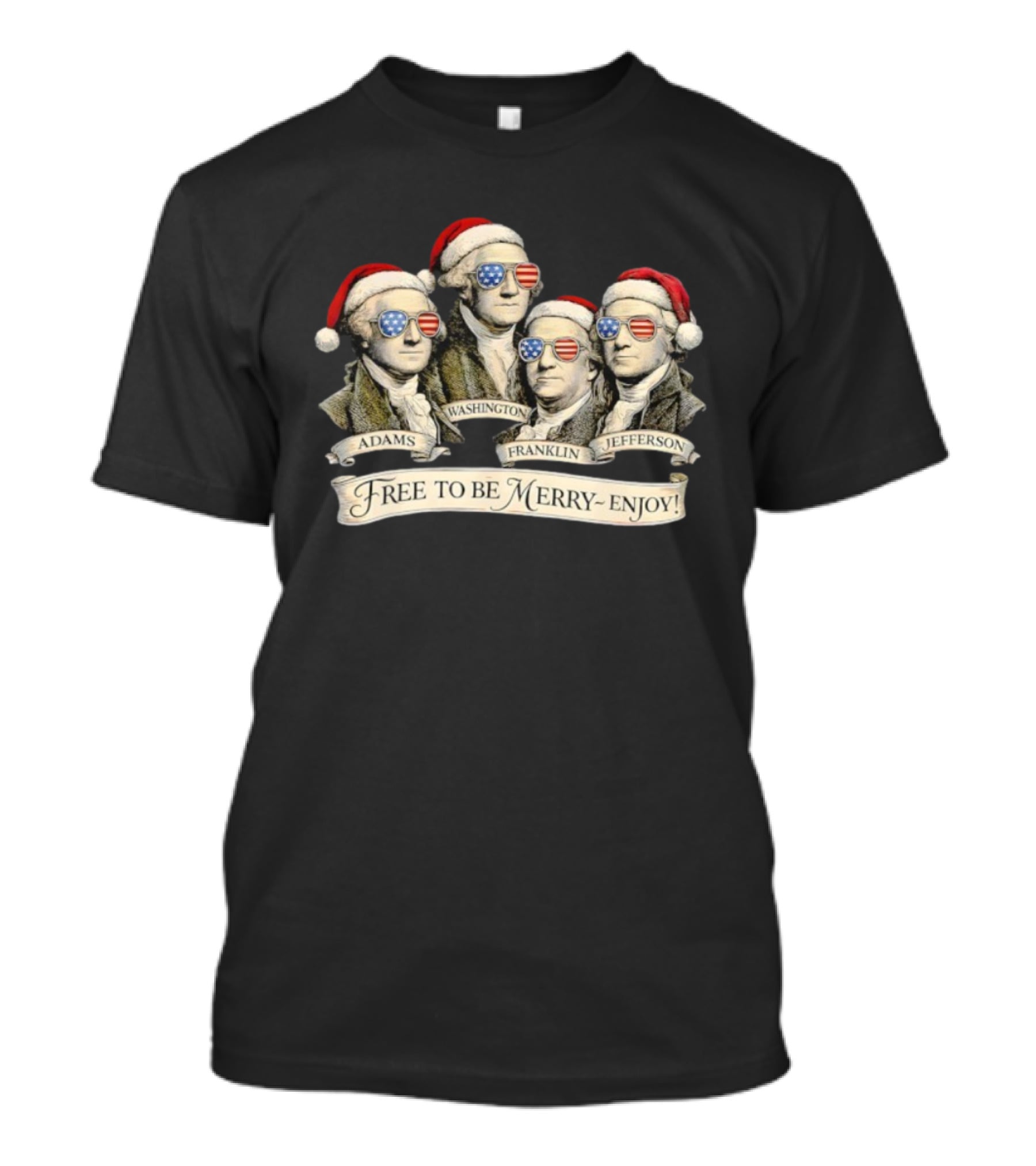 Patriotic Founding Fathers Santa Hats Free To Be Merry Enjoy Christmas T-Shirt