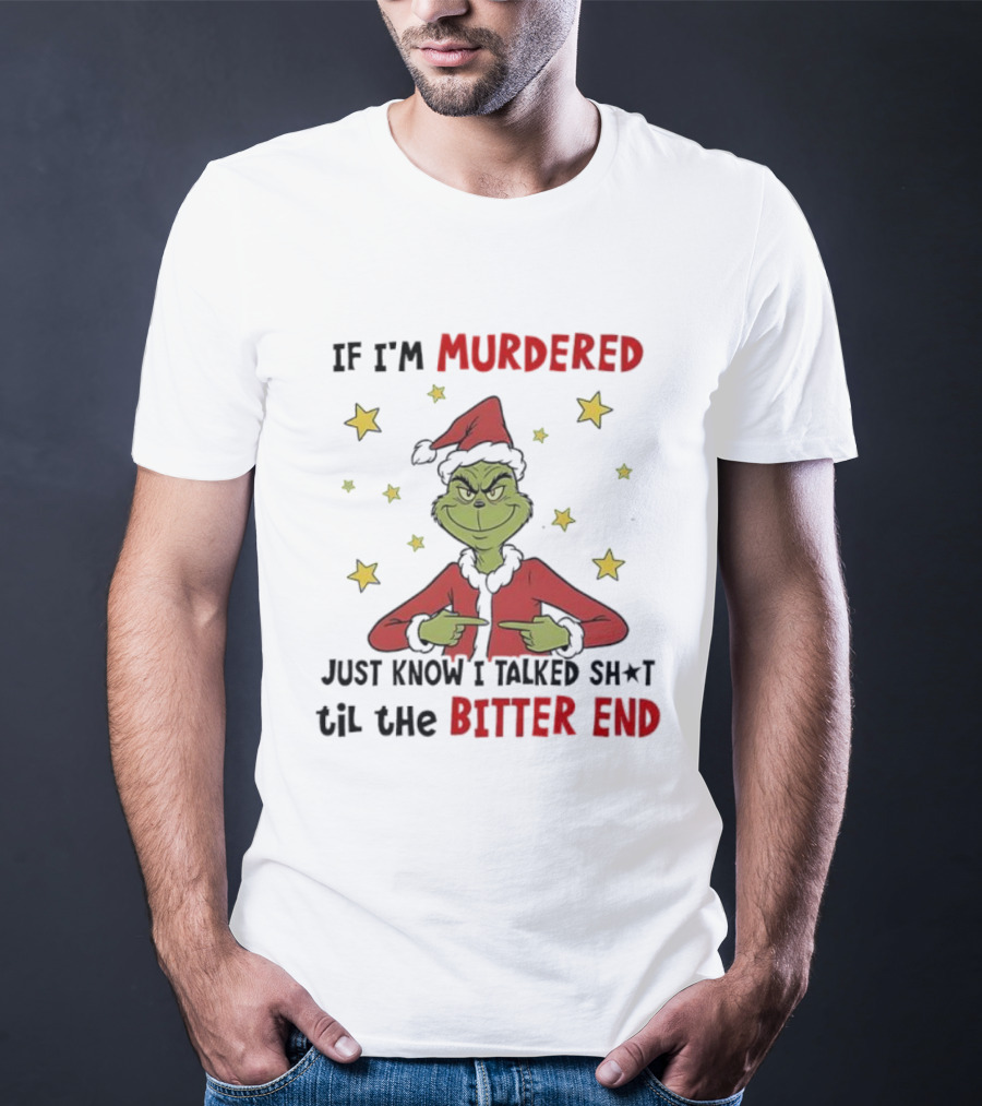 Grinch Christmas If I'm Murdered Just Know I Talked Shit Til The Bitter End Stars Santa Hat T-Shirt