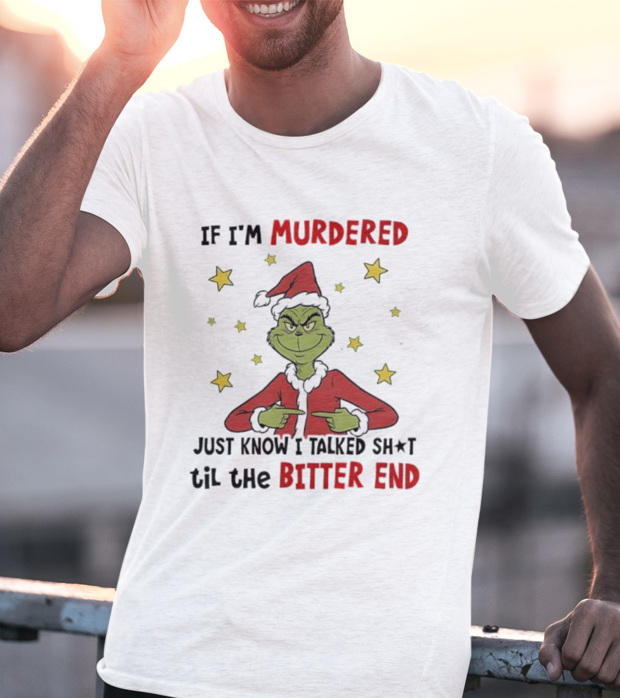 Grinch Christmas If I'm Murdered Just Know I Talked Shit Til The Bitter End Stars Santa Hat T-Shirt