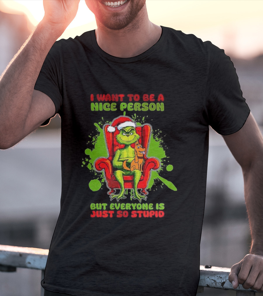 I Want To Be A Nice Person Grinch But Everyone Is Just So Stupid Christmas T-Shirt