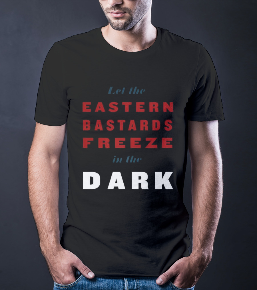 Let The Eastern Bastards Freeze In The Dark Statement T-Shirt