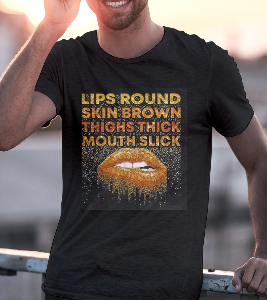 Lips Round Skin Brown Thighs Thick Mouth Slick T-Shirt
