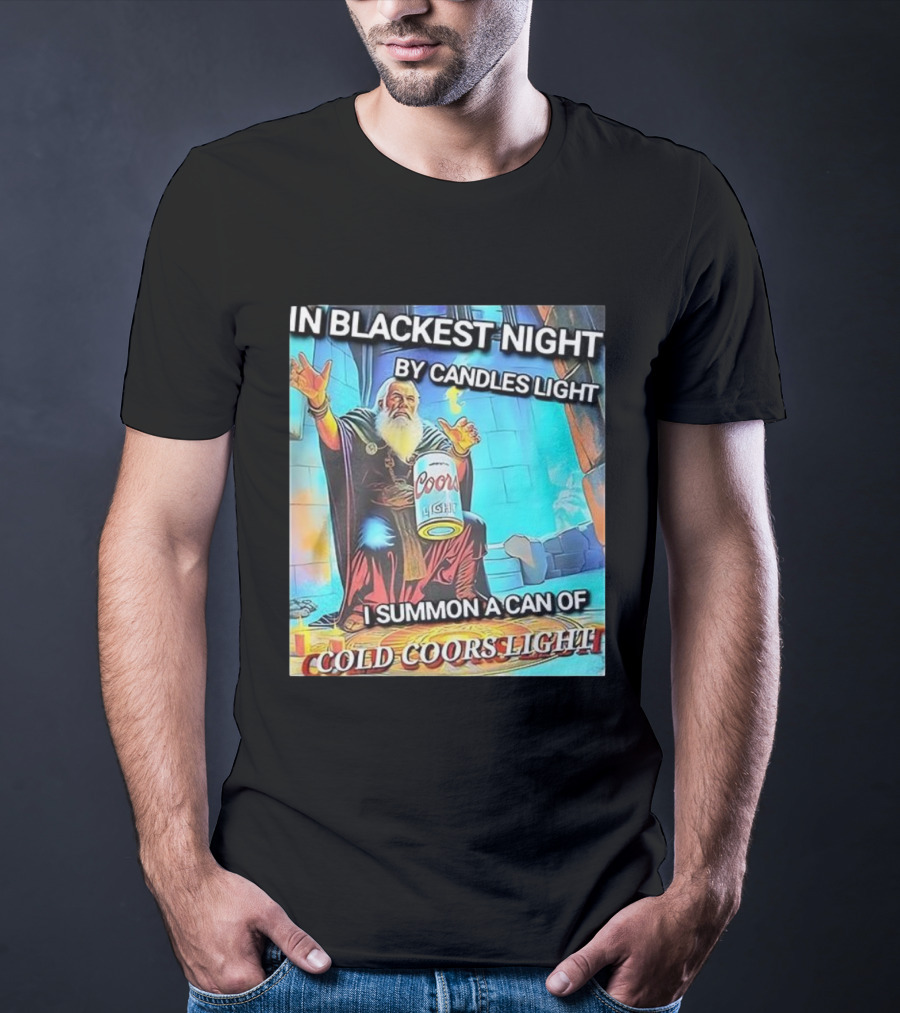 In Blackest Night By Candles Light I Summon A Can Of Cold Coors Light T-Shirt