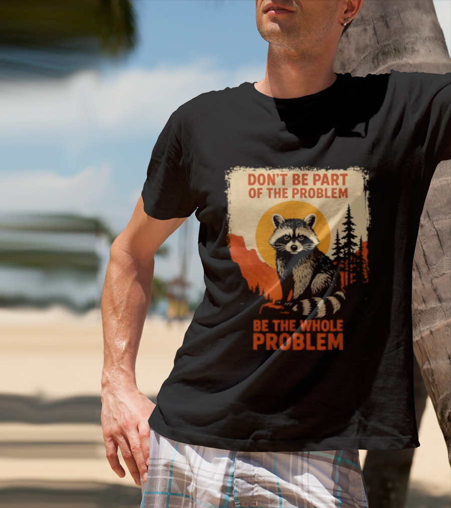 Raccoon Don't Be Part Of The Problem Be The Whole Problem Retro Style T-Shirt