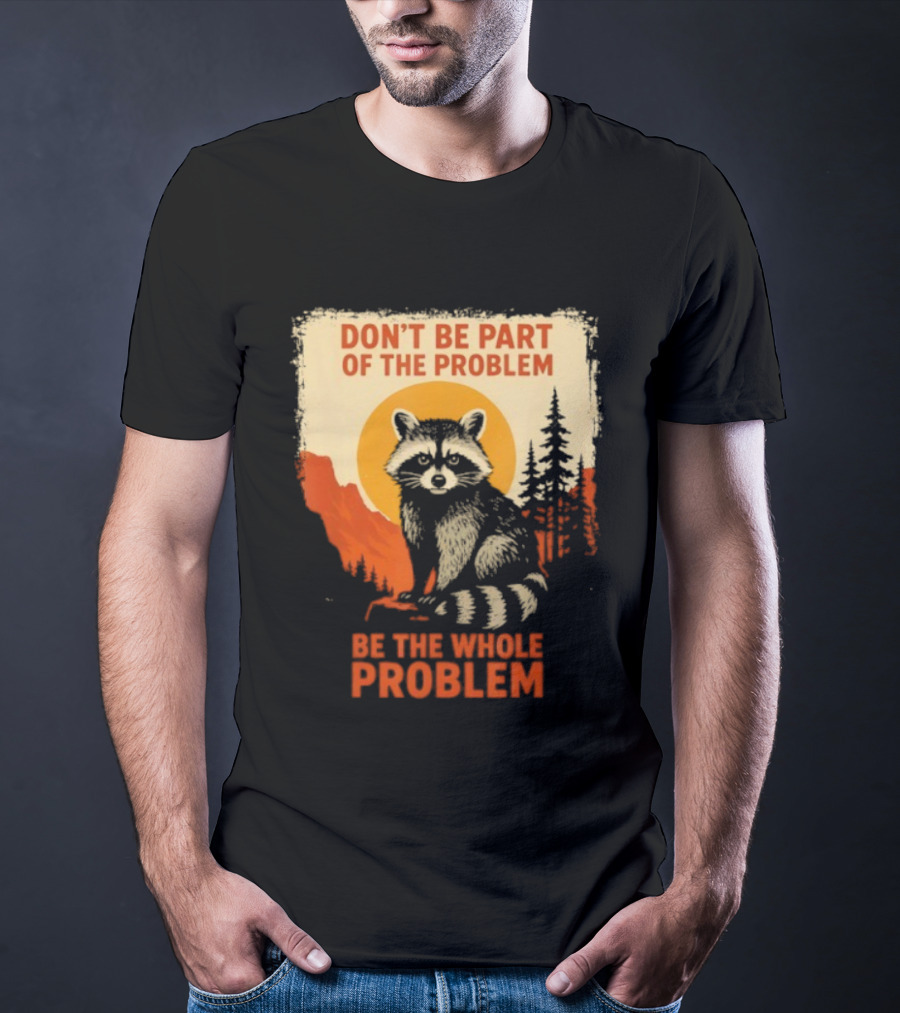 Raccoon Don't Be Part Of The Problem Be The Whole Problem Retro Style T-Shirt