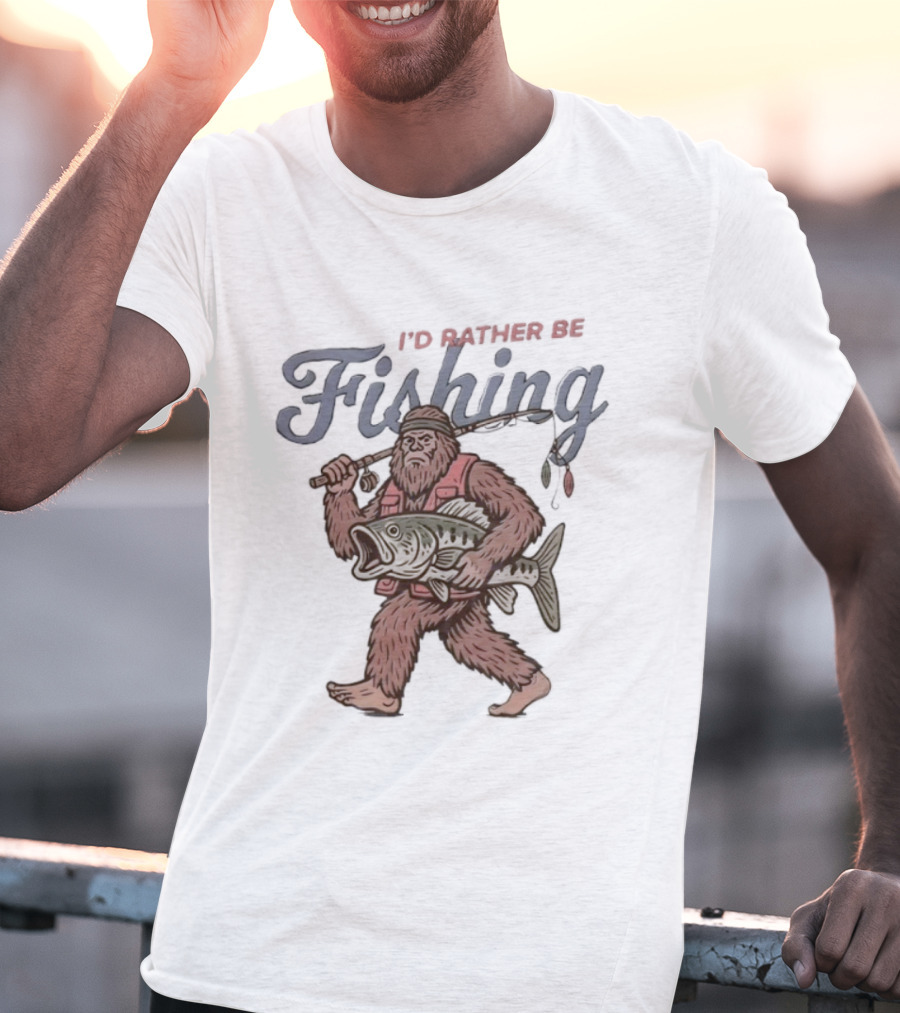 I’d Rather Be Bigfoot Fishing With Catch And Rod T-Shirt
