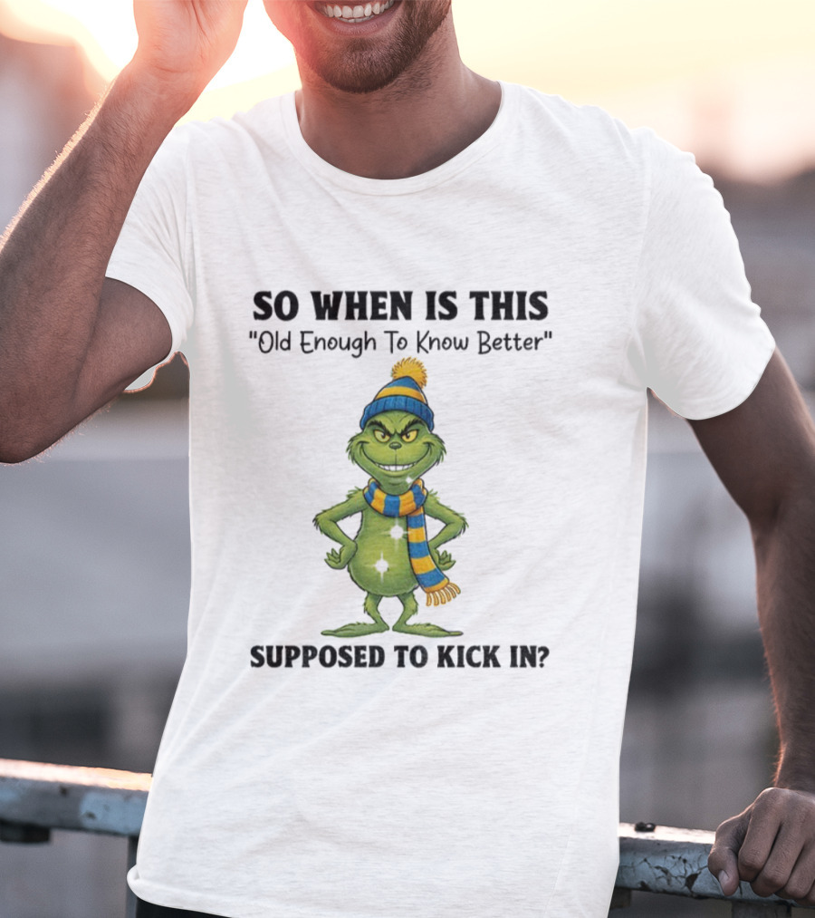Grinch So When Is This Old Enough To Know Better Supposed To Kick In Christmas T-Shirt