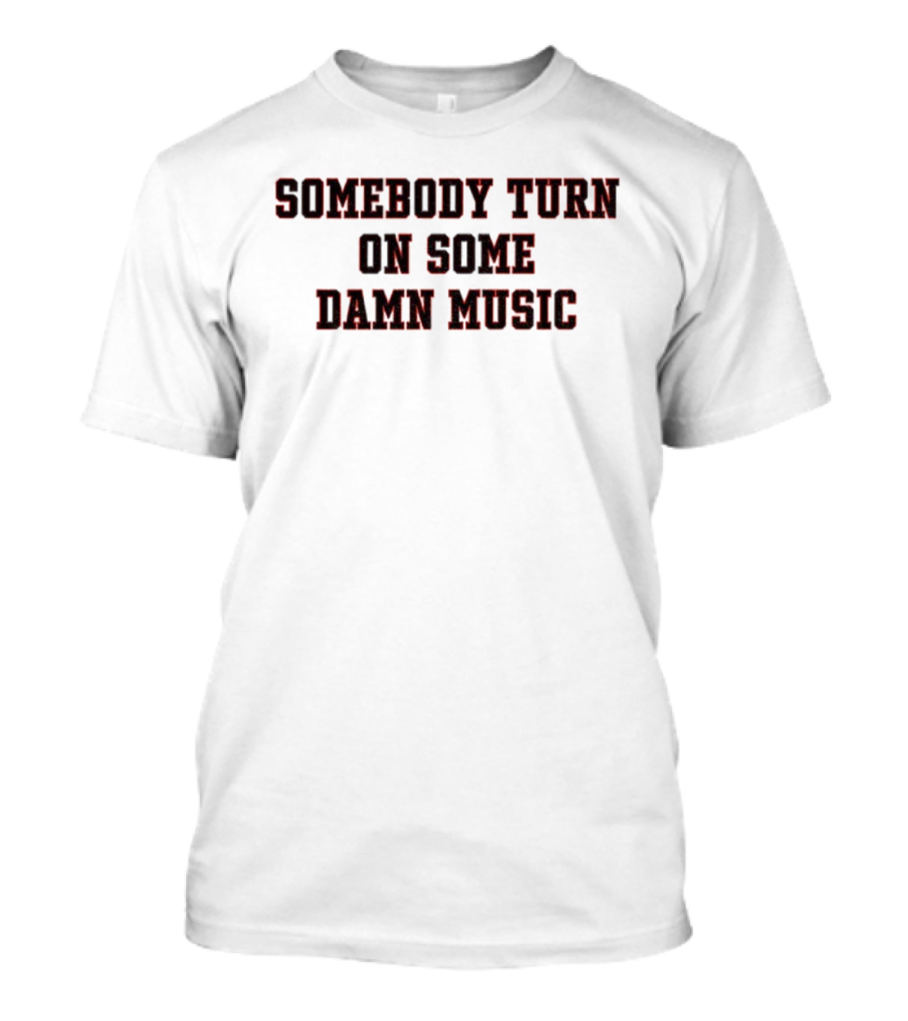 Somebody Turn On Some Damn Music Bold Statement T-Shirt